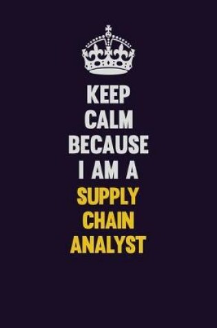 Cover of Keep Calm Because I Am A Supply Chain Analyst