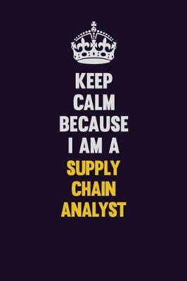 Book cover for Keep Calm Because I Am A Supply Chain Analyst
