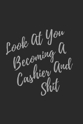 Book cover for Look At You Becoming A Cashier And Shit