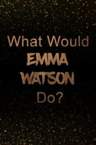 Cover of What Would Emma Watson Do?