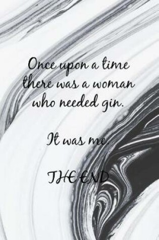 Cover of Once Upon a Time There Was a Woman Who Needed Gin. It Was Me. the End