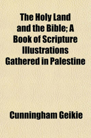 Cover of The Holy Land and the Bible (Volume 1); A Book of Scripture Illustrations Gathered in Palestine