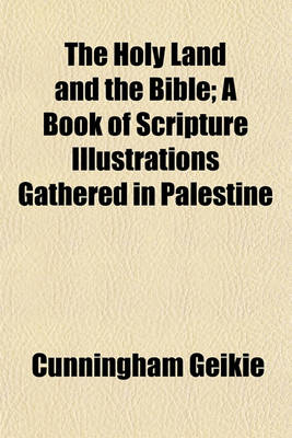 Book cover for The Holy Land and the Bible (Volume 1); A Book of Scripture Illustrations Gathered in Palestine