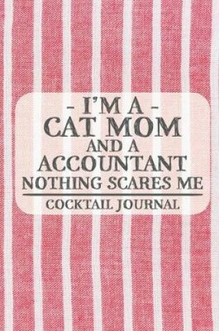 Cover of I'm a Cat Mom and a Accountant Nothing Scares Me Cocktail Journal
