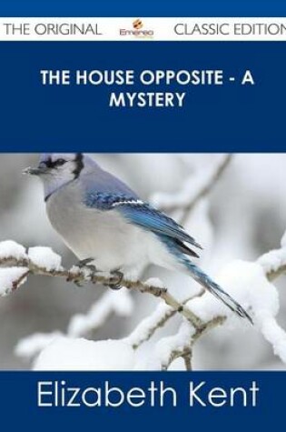 Cover of The House Opposite - A Mystery - The Original Classic Edition