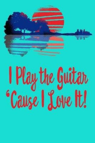 Cover of I Play the Guitar 'Cause I Love It!