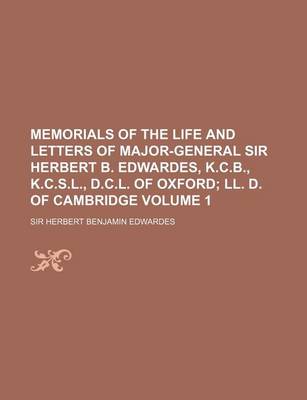 Book cover for Memorials of the Life and Letters of Major-General Sir Herbert B. Edwardes, K.C.B., K.C.S.L., D.C.L. of Oxford; LL. D. of Cambridge Volume 1