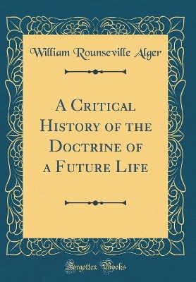 Book cover for A Critical History of the Doctrine of a Future Life (Classic Reprint)