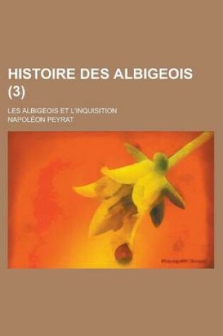 Cover of Histoire Des Albigeois; Les Albigeois Et L'Inquisition (3)