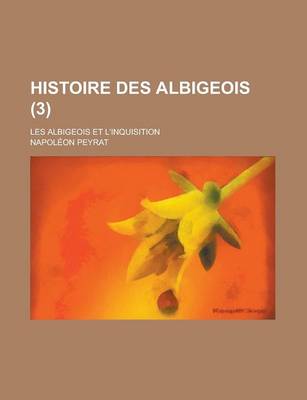 Book cover for Histoire Des Albigeois; Les Albigeois Et L'Inquisition (3)