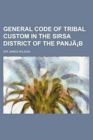 Cover of General Code of Tribal Custom in the Sirsa District of the Panjab