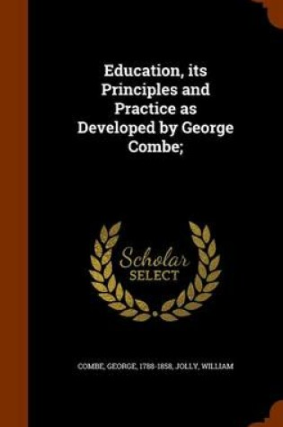 Cover of Education, Its Principles and Practice as Developed by George Combe;