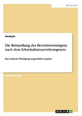 Book cover for Die Behandlung des Betriebsvermögens nach dem Erbschaftsteuerreformgesetz