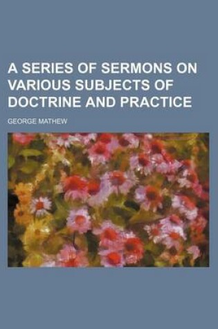 Cover of A Series of Sermons on Various Subjects of Doctrine and Practice