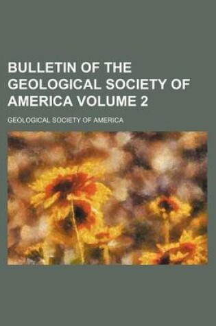 Cover of Bulletin of the Geological Society of America Volume 2