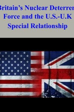 Cover of Britain's Nuclear Deterrent Force and the U.S.-U.K. Special Relationship