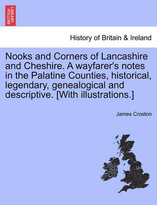 Book cover for Nooks and Corners of Lancashire and Cheshire. a Wayfarer's Notes in the Palatine Counties, Historical, Legendary, Genealogical and Descriptive. [With Illustrations.]