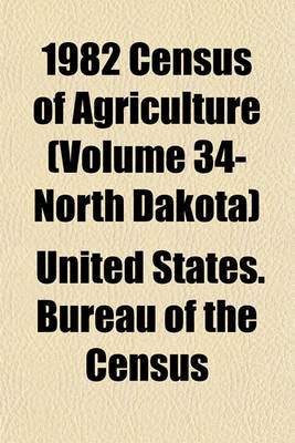 Book cover for 1982 Census of Agriculture (Volume 34- North Dakota)