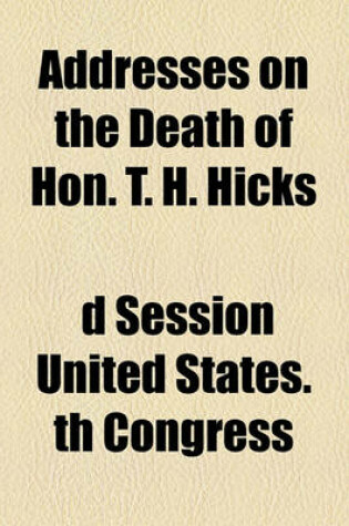 Cover of Addresses on the Death of Hon. T. H. Hicks