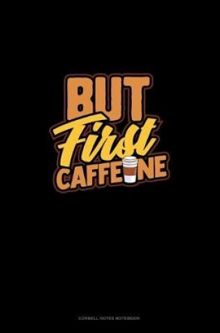 Cover of But First, Caffeine