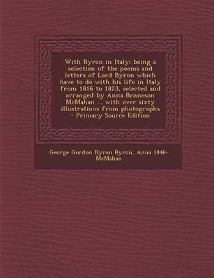 Book cover for With Byron in Italy; Being a Selection of the Poems and Letters of Lord Byron Which Have to Do with His Life in Italy from 1816 to 1823, Selected and