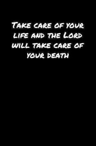 Cover of Take Care Of Your Life and The Lord Will Take Care Of Your Death