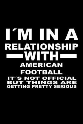 Book cover for I'm in a Relationship with American-Football It's Not Official But Things Are Getting Pretty Serious