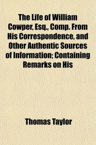 Cover of The Life of William Cowper, Esq., Comp. from His Correspondence, and Other Authentic Sources of Information; Containing Remarks on His