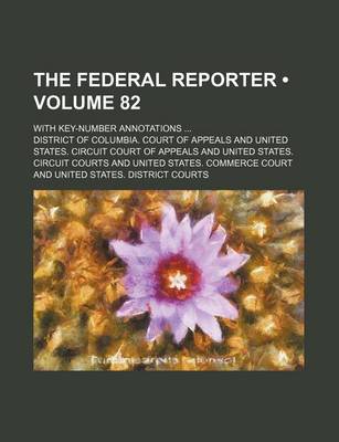 Book cover for The Federal Reporter (Volume 82); With Key-Number Annotations