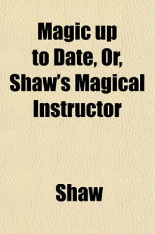 Cover of Magic Up to Date, Or, Shaw's Magical Instructor