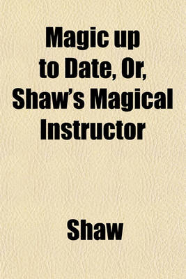 Book cover for Magic Up to Date, Or, Shaw's Magical Instructor