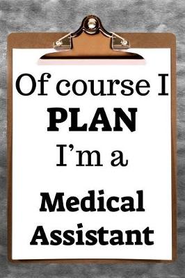 Book cover for Of Course I Plan I'm a Medical Assistant