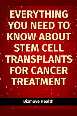 Book cover for Everything you need to know about Stem Cell Transplants for Cancer Treatment