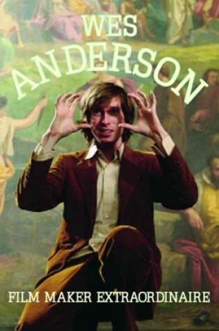 Cover of Wes Anderson: Filmaker Extraordinare