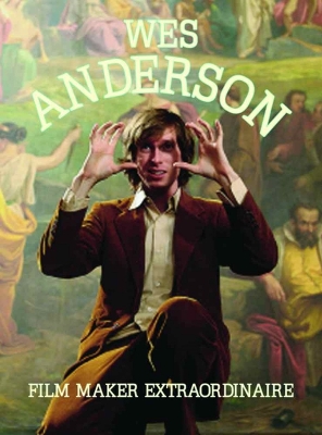 Book cover for Wes Anderson: Filmaker Extraordinare