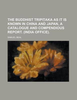 Book cover for The Buddhist Tripi Aka as It Is Known in China and Japan, a Catalogue and Compendious Report. (India Office)