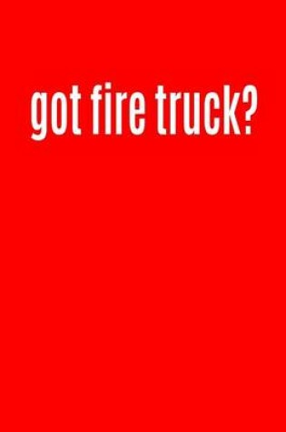 Cover of Got Fire Truck?