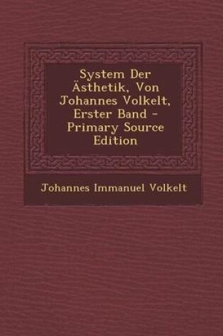 Cover of System Der Asthetik, Von Johannes Volkelt, Erster Band - Primary Source Edition