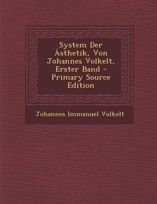 Book cover for System Der Asthetik, Von Johannes Volkelt, Erster Band - Primary Source Edition