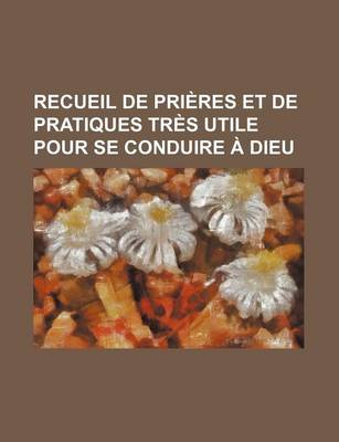 Book cover for Recueil de Prieres Et de Pratiques Tres Utile Pour Se Conduire a Dieu