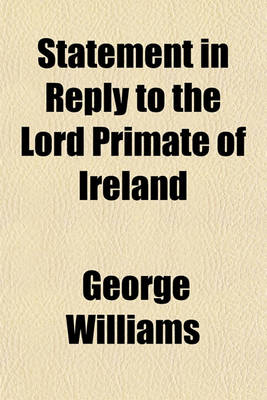 Book cover for A Statement in Reply to the Lord Primate of Ireland, with Documents and Correspondence Relative to the Warden of S. Columba's College; With Documents and Correspondence Relative to the Warden of S. Columba's College