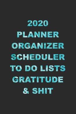 Book cover for 2020 Planner Organizer Scheduler To Do Lists Gratitude & Shit