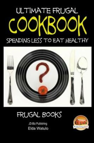 Cover of Ultimate Frugal Cookbook - Spending Less to Eat Healthy