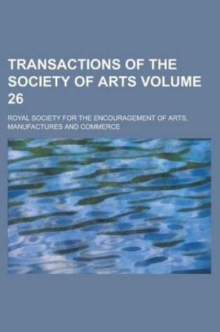 Cover of Transactions of the Society of Arts Volume 26