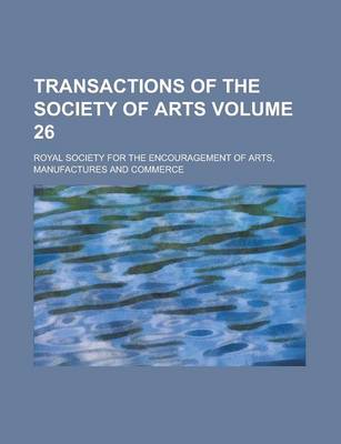 Book cover for Transactions of the Society of Arts Volume 26