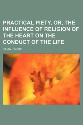 Cover of Practical Piety, Or, the Influence of Religion of the Heart on the Conduct of the Life (Volume 2)