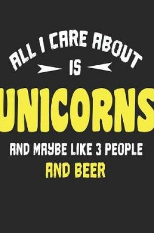Cover of All I Care About is Unicorns and Maybe Like 3 People and Beer