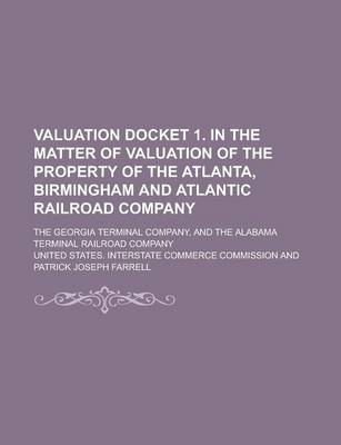 Book cover for Valuation Docket 1. in the Matter of Valuation of the Property of the Atlanta, Birmingham and Atlantic Railroad Company; The Georgia Terminal Company,