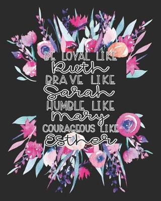 Book cover for Be Loyal Like Ruth Brave Like Sarah Humble Like Mary Courageous Like Esther