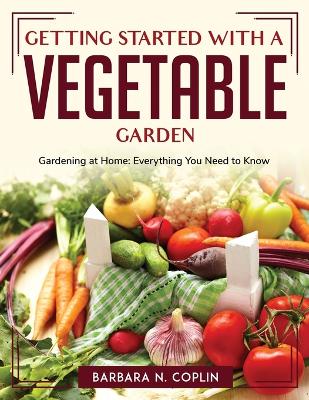 Book cover for Getting Started With A Vegetable Garden